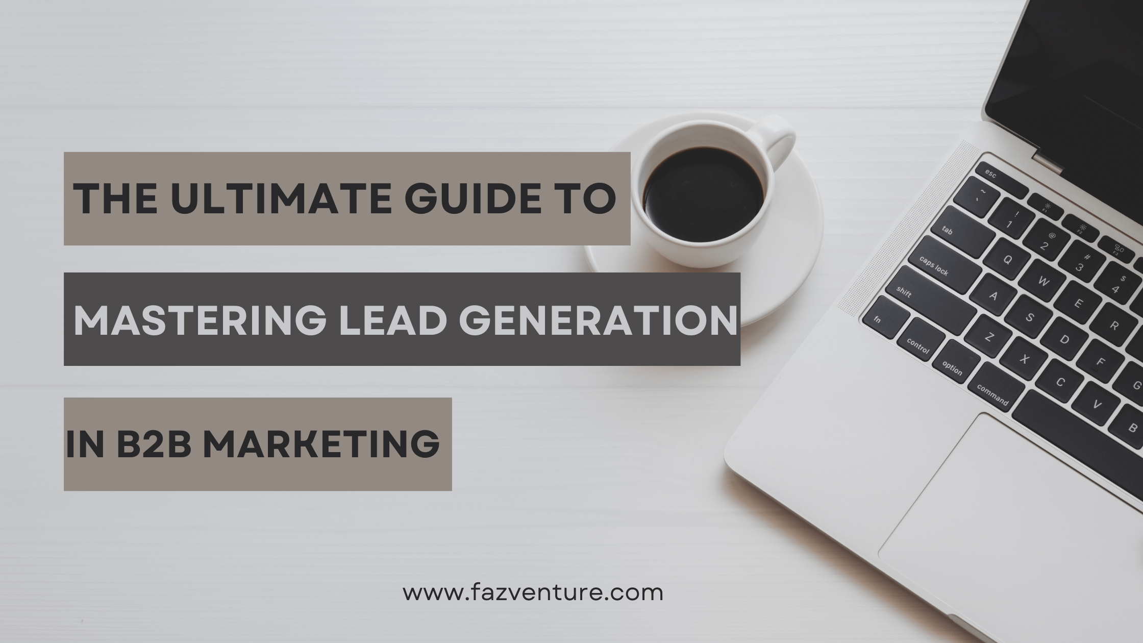 Read more about the article The Ultimate Guide to Mastering Lead Generation in B2B Marketing